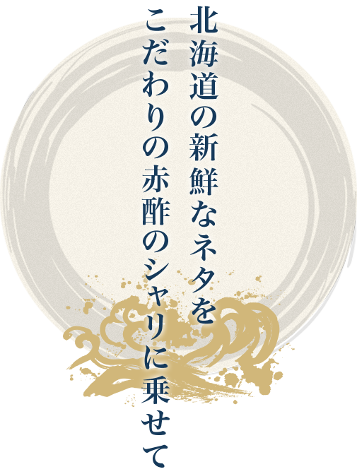 北海道の新鮮なネタをこだわりの赤酢のシャリに乗せて